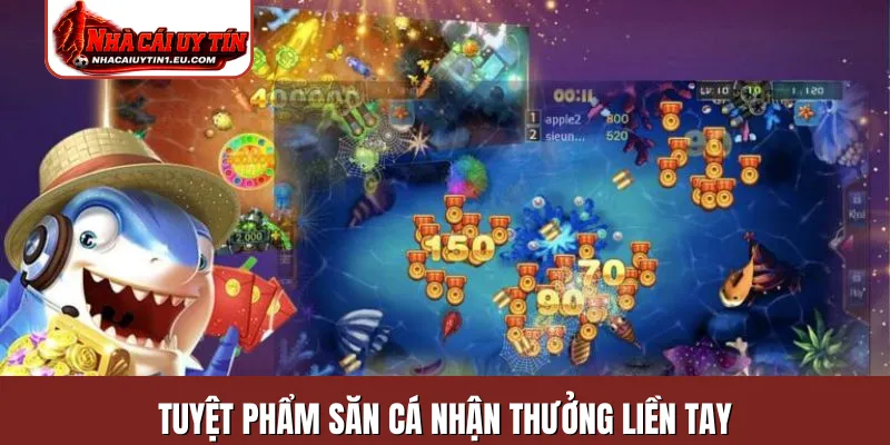 Tuyệt phẩm săn cá nhận thưởng liền tay